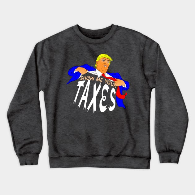 Show Me Your Taxes! Crewneck Sweatshirt by SIXDTEES